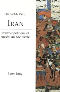 Shahrokh Vaziri - Iran - Pouvoir politique et société au XXe siècle.