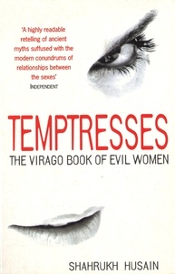 Shahrukh Husain - Temptresses - The Virago Book of Evil Women.