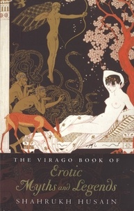 Shahrukh Husain - The Virago Book Of Erotic Myths And Legends.