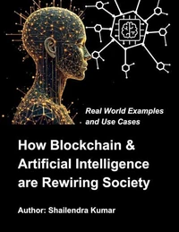How Blockchain &amp; Artificial Intelligence are Rewiring Society: Real World Examples and Use Cases