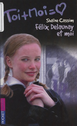 Toi Et Moi Tome 6 : Felix Delaunay Et Moi