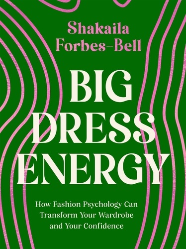 Big Dress Energy. How Fashion Psychology Can Transform Your Wardrobe and Your Confidence