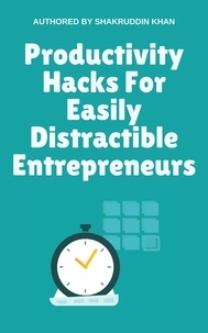  SHAKRUDDIN KHAN - Productivity Hacks For Easily Distractible Entrepreneurs.
