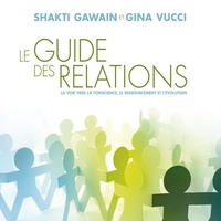 Shakti Gawain et Gina Vucci - Le guide des relations - La voie vers la conscience, le ressourcement et l'évolution.