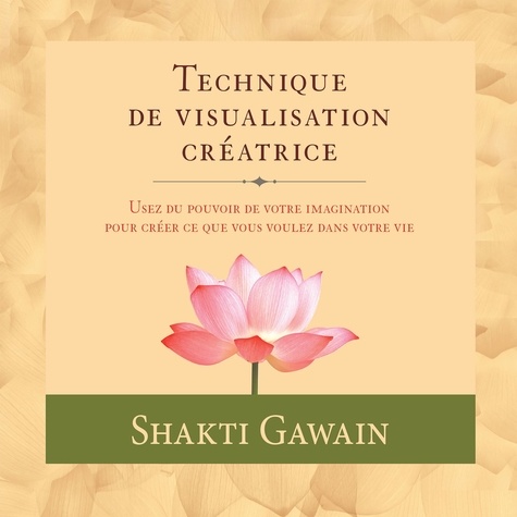 Shakti Gawain et Danièle Panneton - Technique de visualisation créatrice.