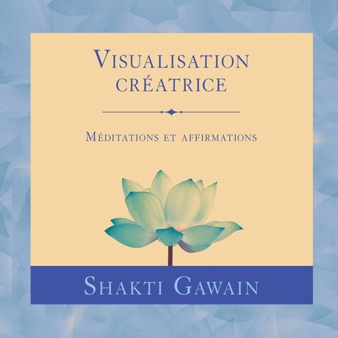 Shakti Gawain et Danièle Panneton - Visualisation créatrice : Méditations et affirmations - Visualisation créatrice.