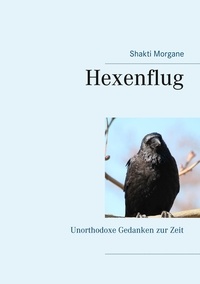 Shakti Morgane - Hexenflug - Unorthodoxe Gedanken zur Zeit.