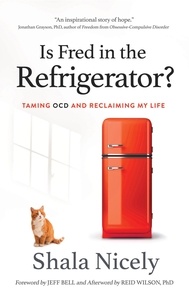  Shala Nicely - Is Fred in the Refrigerator? Taming OCD and Reclaiming My Life.