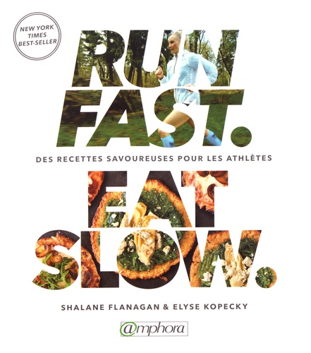 Shalane Flanagan et Elyse Kopecky - Run fast. Eat slow - Recettes nourrissantes pour les athlètes.
