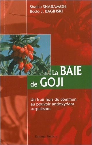 Shalila Sharamon et Bodo J. Baginski - La Baie de Goji - Un fruit hors du commun au pouvoir antioxydant surpuissant.