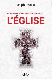 L'idée magistrale de Jésus-Christ : l'Eglise
