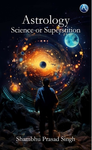  Shambhu Prasad Singh - Astrology: Science or Superstition.