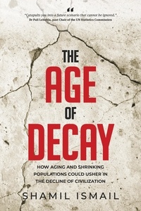  Shamil Ismail - The Age of Decay: How Aging and Shrinking Populations Could Usher in the Decline of Civilization.