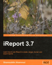 Shamsuddin Ahammad - IReport 3.7 - Learn how to use iReport to ceate, design, format, and export reports.