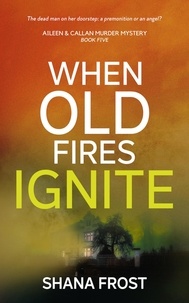  Shana Frost - When Old Fires Ignite - Aileen and Callan Murder Mysteries, #5.