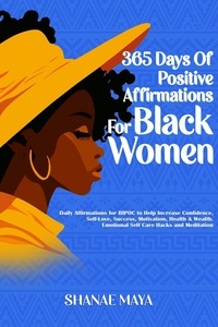  Shanae Maya - 365 Days of Positive Affirmations for Black Women: Daily Affirmations for BIPOC to Help Increase Confidence, Self-Love, Success, Motivation, Health &amp; Wealth | Emotional Self Care Hacks.