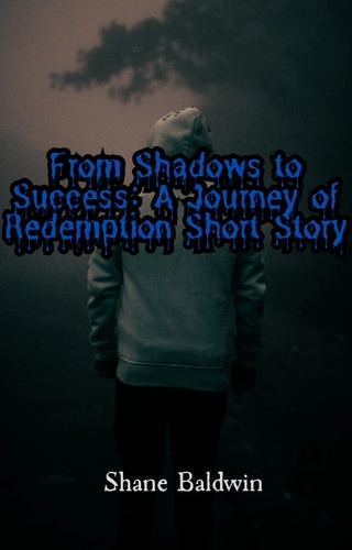  Shane Baldwin - From Shadows to Success: A Journey of Redemption Short Story.