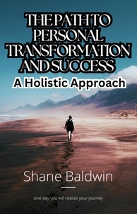  Shane Baldwin - The Path to Personal Transformation and Success: A Holistic Approach.
