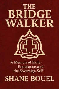 The Bridge Walker: A Memoir of Exile, Endurance, and the Sovereign Self.
