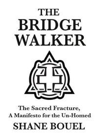 The Bridge Walker: The Sacred Fracture, A Manifesto for the Un-Homed