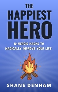  Shane Denham - The Happiest Hero: 10 Heroic Hacks to Magically Improve Your Life - The Hero's Path Library, #2.