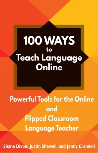  Shane Dixon et  Justin Shewell - 100 Ways to Teach Language Online: Powerful Tools for the Online and Flipped Classroom Language Teacher.