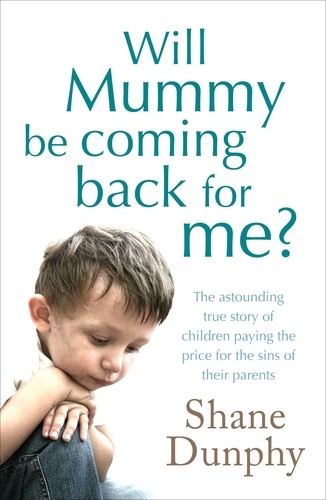 Shane Dunphy - Will Mummy Be Coming Back for Me?.