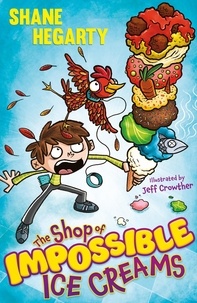 Shane Hegarty et Jeff Crowther - The Shop of Impossible Ice Creams - Book 1.