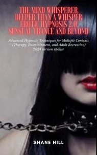 The Mind Whisperer Deeper Than a Whisper Erotic Hypnosis 2.0 Sensual Trance and Beyond Advanced Hypnotic Techniques for Multiple Contexts (Therapy, Entertainment, and Adult Recreation)