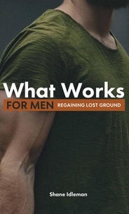  Shane Idleman - What Works For Men: Regaining Lost Ground.