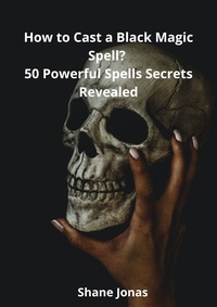 Shane Jonas - How to Cast a Black Magic Spell? - 50 Powerful Spells Secrets Revealed.