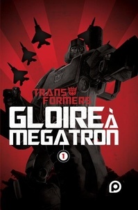 Shane McCarthy et Guido Guidi - Transformers Tome 1 : Gloire à Megatron.