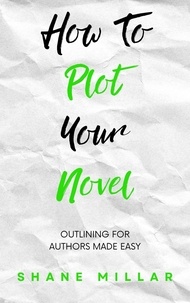  Shane Millar - How to Plot Your Novel: Outlining for Authors Made Easy - Write Better Fiction, #2.