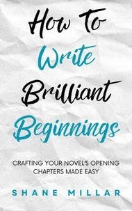 How to Write Brilliant Beginnings: Crafting Your Novel's Opening Chapters Made Easy