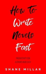  Shane Millar - How to Write Novels Fast: Productivity for Authors Made Easy - Write Better Fiction, #3.