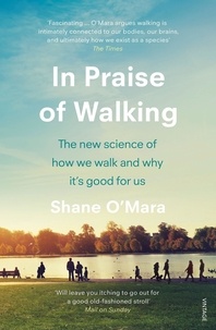 Shane O'Mara - In Praise of Walking - The new science of how we walk and why it’s good for us.