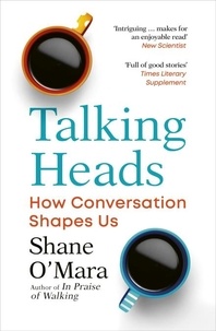 Shane O'Mara - Talking Heads - The New Science of How Conversation Shapes Our Worlds.