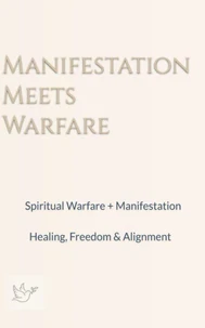Manifestation Meets Warfare: Spiritual Warfare + Manifestation Healing, Freedom &amp; Alignment
