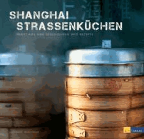 Shanghai Strassenküchen - Menschen, ihre Geschichten und Rezepte.