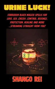 Urine Luck: Forbidden Black Magick Spells for Love. Sex. Check$. Control. Revenge. Protection. Healing and More... Streaming Straight From You!