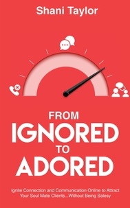  Shani Taylor - From Ignored to Adored: Ignite Connection and Communication Online to Attract Your Soul Mate Clients...Without Being Salesy.