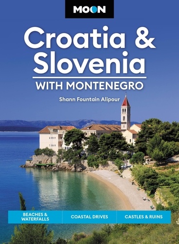 Moon Croatia &amp; Slovenia: With Montenegro. Beaches &amp; Waterfalls, Coastal Drives, Castles &amp; Ruins