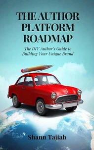 The Author Platform Roadmap: The DIY Author's Guide to Building Your Unique Brand
