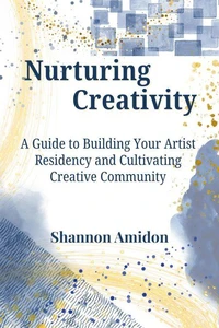 Nurturing Creativity A Guide to Building Your Artist Residency and Cultivating Creative Community