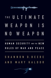 Shannon D. Beebe et Mary H. Kaldor - The Ultimate Weapon is No Weapon - Human Security and the New Rules of War and Peace.