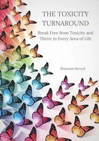 The Toxicity Turnaround: Break Free from Toxicity and Thrive in Every Area of Life
