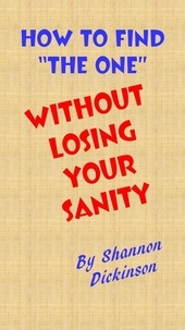  Shannon Dickinson - How to Find "The One" Without Losing Your Sanity.