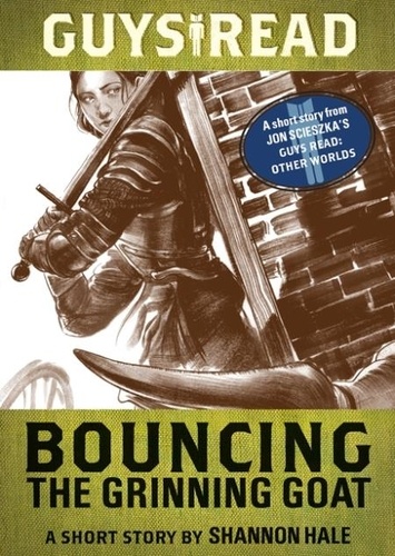 Shannon Hale - Guys Read: Bouncing the Grinning Goat - A Short Story from Guys Read: Other Worlds.