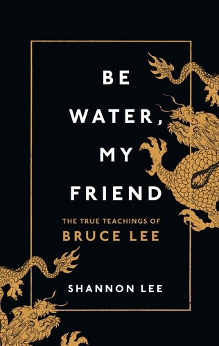 Shannon Lee - Be Water, My Friend - The True Teachings of Bruce Lee.