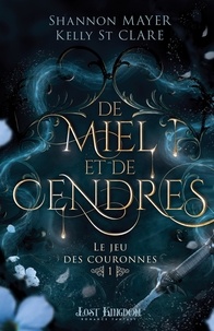 Shannon Mayer et Kelly St. Clare - Le jeu des couronnes Tome 1 : De miel et de cendres.